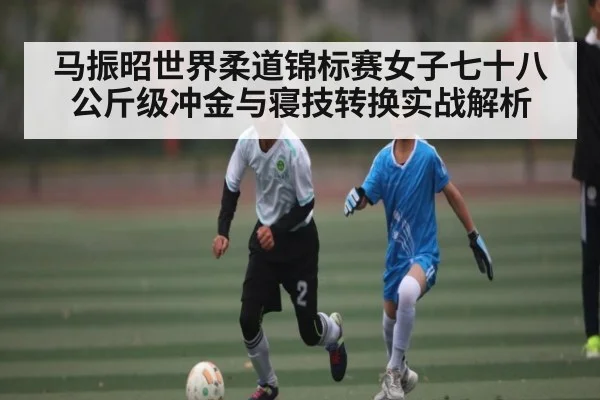 马振昭世界柔道锦标赛女子七十八公斤级冲金与寝技转换实战解析