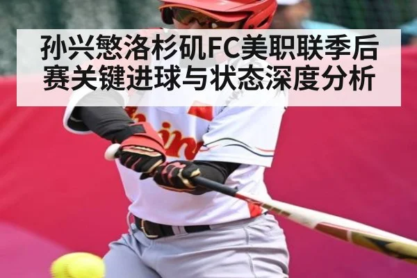 孙兴慜洛杉矶FC美职联季后赛关键进球与状态深度分析