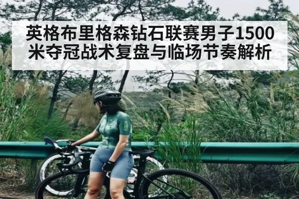 英格布里格森钻石联赛男子1500米夺冠战术复盘与临场节奏解析